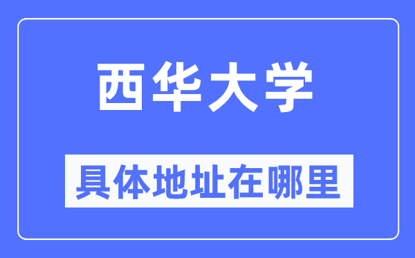 西华大学具体地址在哪里,在哪个城市，哪个区？