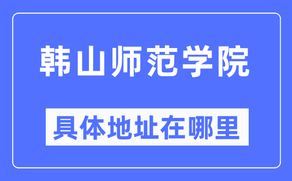 韩山师范学院具体地址在哪里,在哪个城市，哪个区？