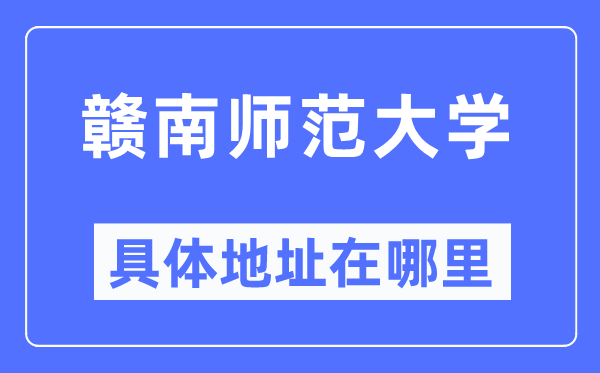 赣南师范大学具体地址在哪里,在哪个城市，哪个区？