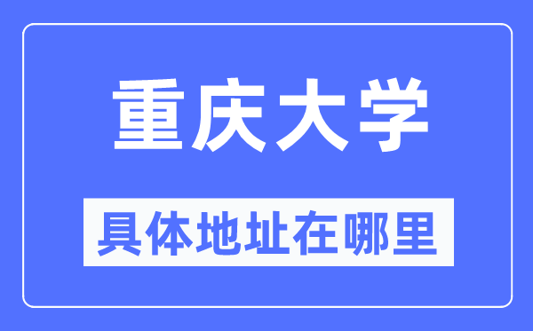 重庆大学具体地址在哪里,在重庆的哪个区？