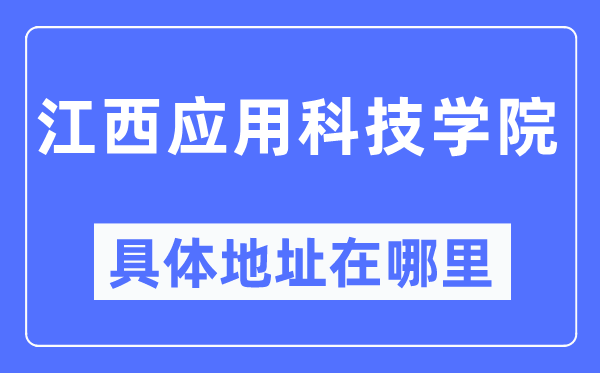 江西应用科技学院具体地址在哪里,在哪个城市，哪个区？