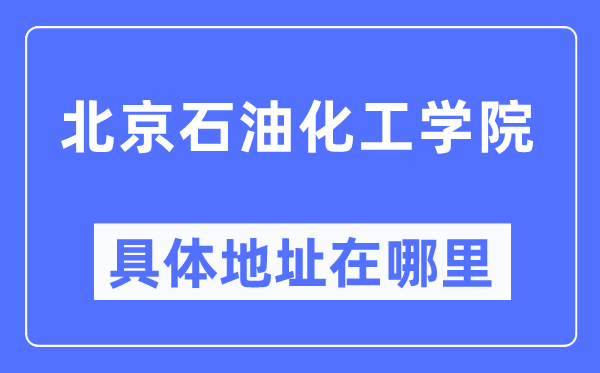 北京石油化工学院具体地址在哪里,在北京的哪个区？