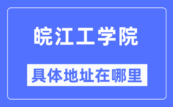 皖江工学院具体地址在哪里,在哪个城市，哪个区？