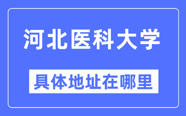 河北医科大学具体地址在哪里,在哪个城市，哪个区？