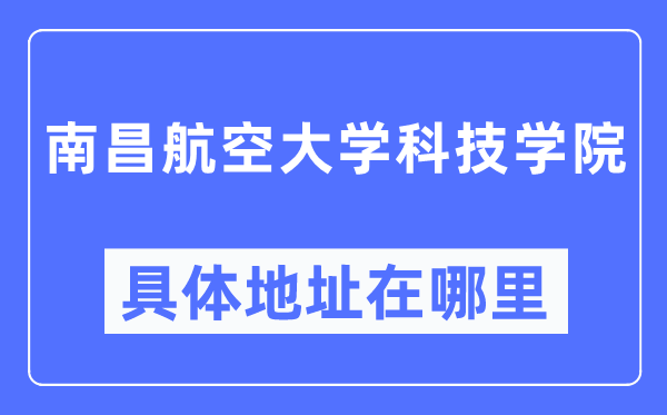 南昌航空大学科技学院具体地址在哪里,在南昌的哪个区？