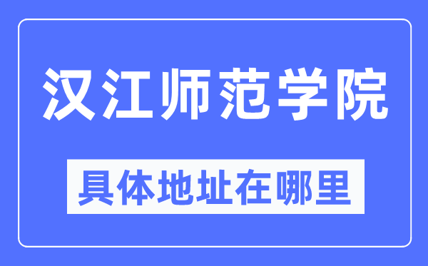 汉江师范学院具体地址在哪里,在哪个城市，哪个区？