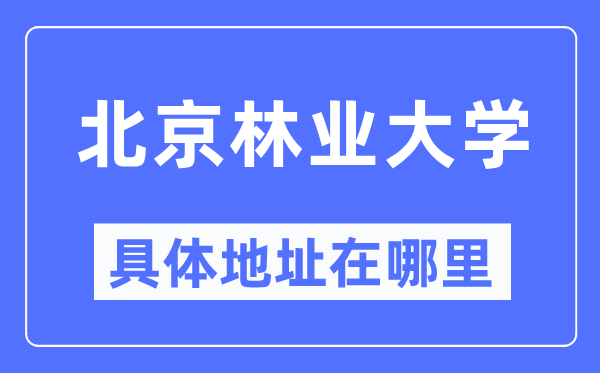 北京林业大学具体地址在哪里,在北京的哪个区？