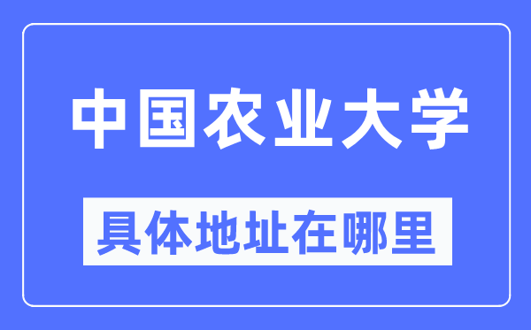 中国农业大学具体地址在哪里,在哪个城市，哪个区？