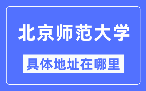 北京师范大学具体地址在哪里,在北京的哪个区？