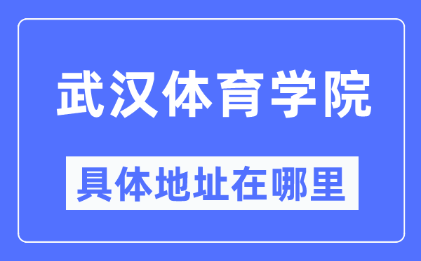 武汉体育学院具体地址在哪里,在武汉的哪个区？