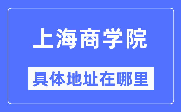 上海商学院具体地址在哪里,在上海的哪个区？