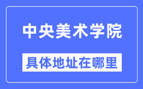 中央美术学院具体地址在哪里,在哪个城市，哪个区？