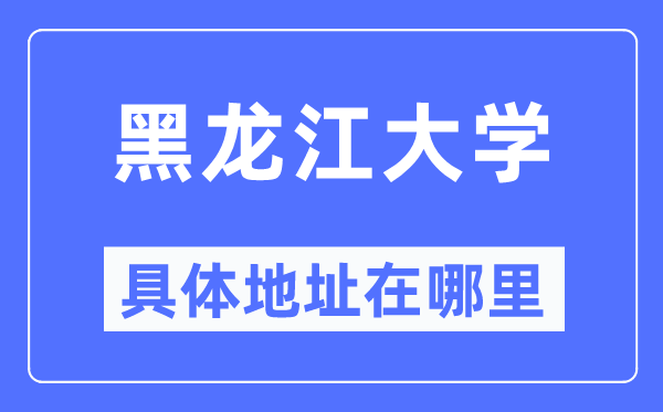 黑龙江大学具体地址在哪里,在哪个城市，哪个区？