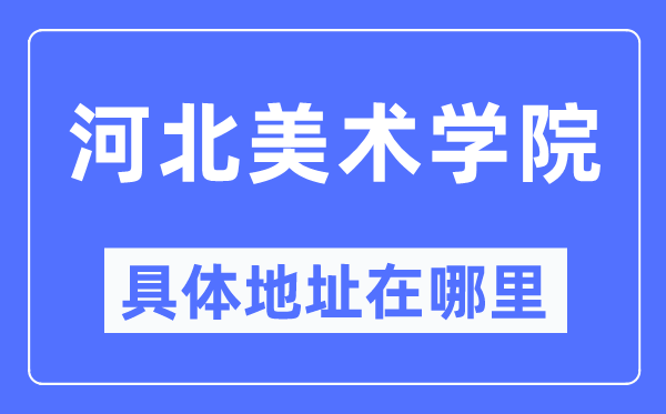 河北美术学院具体地址在哪里,在哪个城市，哪个区？