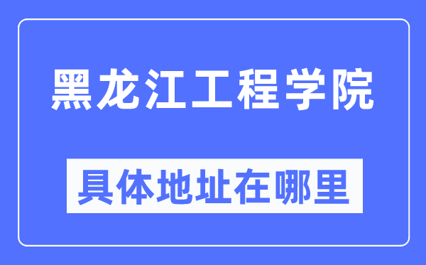 黑龙江工程学院具体地址在哪里,在哪个城市，哪个区？