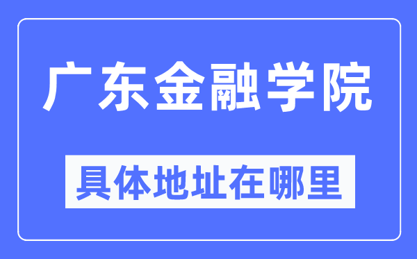 广东金融学院具体地址在哪里,在哪个城市，哪个区？