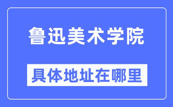 鲁迅美术学院具体地址在哪里,在哪个城市，哪个区？