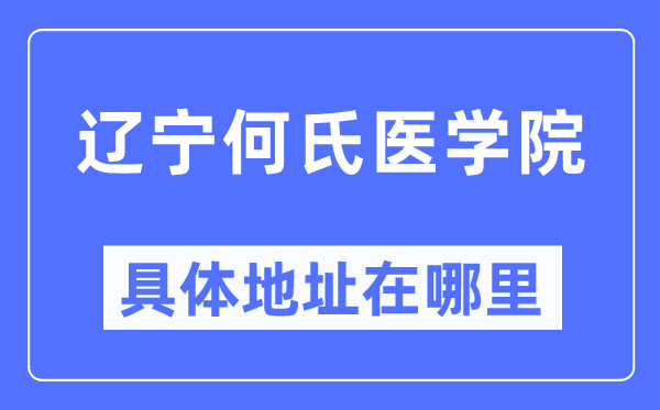 辽宁何氏医学院具体地址在哪里,在哪个城市，哪个区？