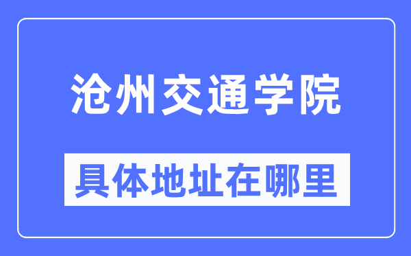 沧州交通学院具体地址在哪里,在沧州的哪个区？