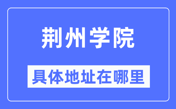 荆州学院具体地址在哪里,在荆州的哪个区？