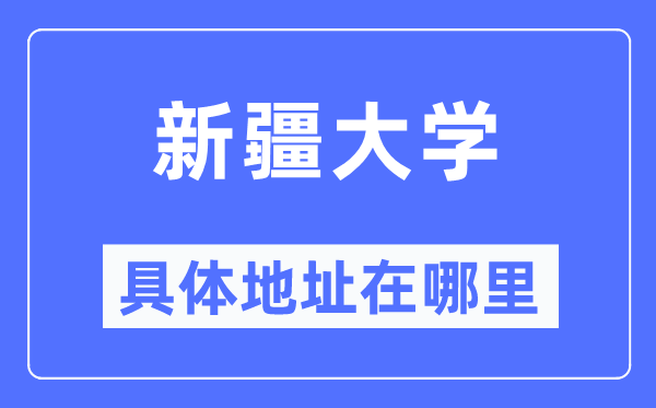 新疆大学具体地址在哪里,在哪个城市，哪个区？