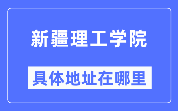 新疆理工学院具体地址在哪里,在哪个城市，哪个区？