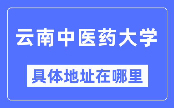 云南中医药大学具体地址在哪里,在哪个城市，哪个区？