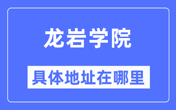 龙岩学院具体地址在哪里,在龙岩的哪个区？