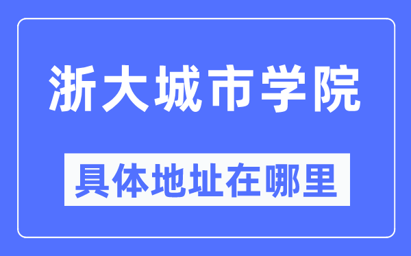 浙大城市学院具体地址在哪里,在哪个城市，哪个区？