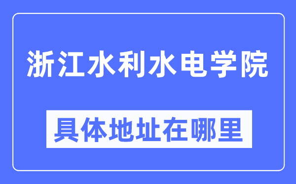 浙江水利水电学院具体地址在哪里,在哪个城市，哪个区？