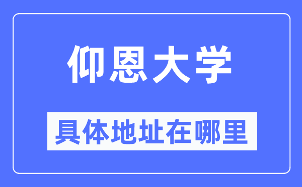 仰恩大学具体地址在哪里,在哪个城市，哪个区？