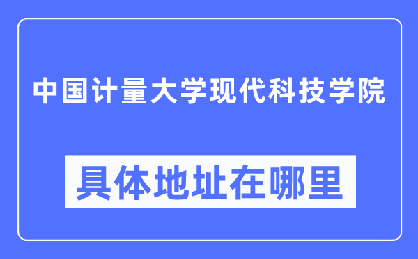 中国计量大学现代科技学院具体地址在哪里,在哪个城市，哪个区？