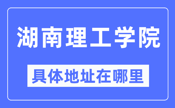 湖南理工学院具体地址在哪里,在哪个城市，哪个区？