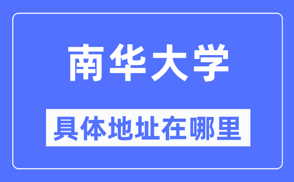 南华大学具体地址在哪里,在哪个城市，哪个区？