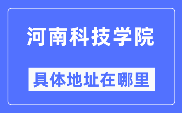 河南科技学院具体地址在哪里,在哪个城市，哪个区？