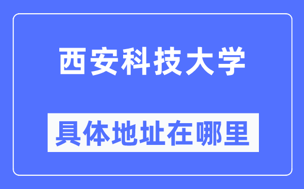 西安科技大学具体地址在哪里,在西安的哪个区？