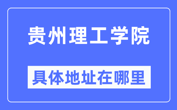 贵州理工学院具体地址在哪里,在哪个城市，哪个区？