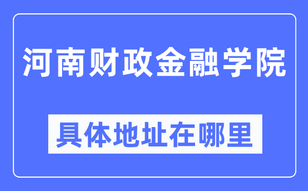 河南财政金融学院具体地址在哪里,在哪个城市，哪个区？