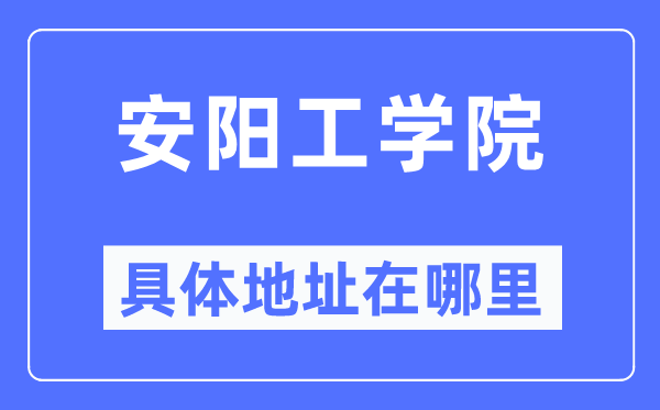 安阳工学院具体地址在哪里,在安阳的哪个区？