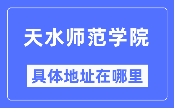 天水师范学院具体地址在哪里,在天水的哪个区？