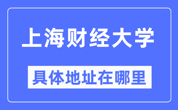 上海财经大学具体地址在哪里,在上海的哪个区？