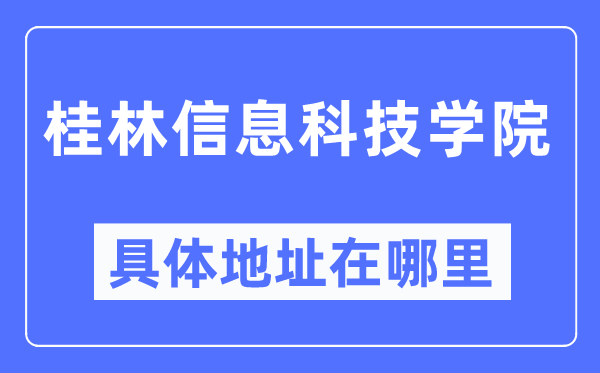 桂林信息科技学院具体地址在哪里,在桂林的哪个区？