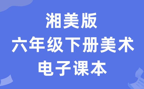 湘美版六年级下册美术电子课本教材（附详细步骤）