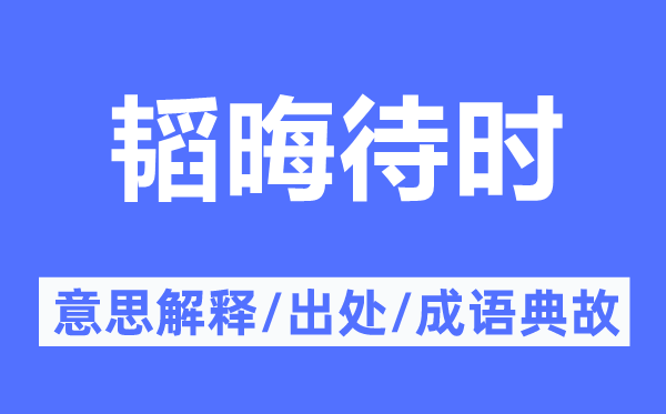 韬晦待时的意思解释,韬晦待时的出处及成语典故