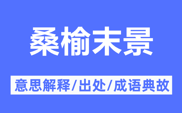 桑榆末景的意思解释,桑榆末景的出处及成语典故