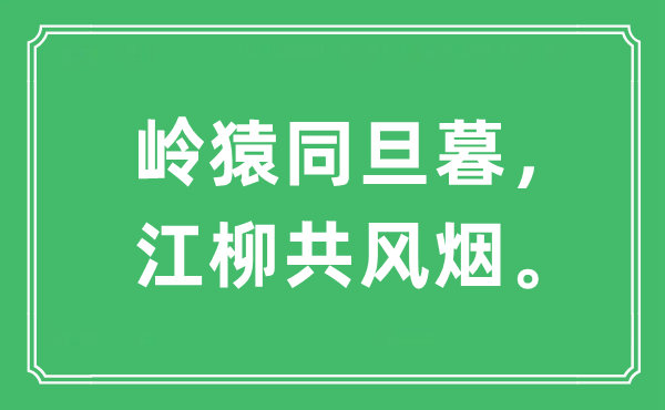 “岭猿同旦暮，江柳共风烟。”是什么意思,出处是哪里