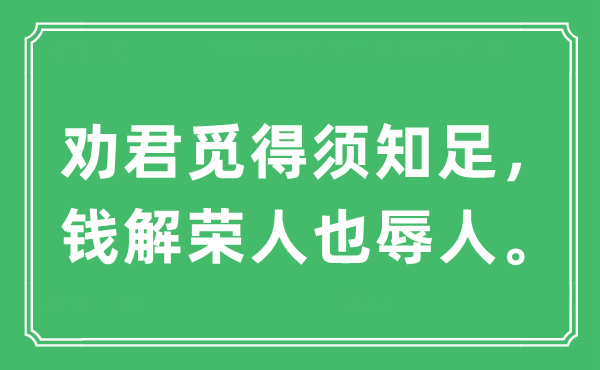 “劝君觅得须知足，钱解荣人也辱人。”是什么意思,出处及原文翻译