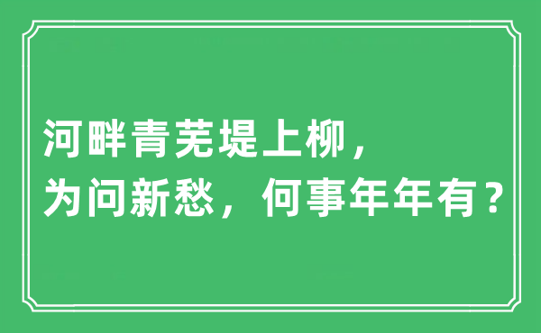 “河畔青芜堤上柳，为问新愁，何事年年有？”是什么意思,出处及原文翻译