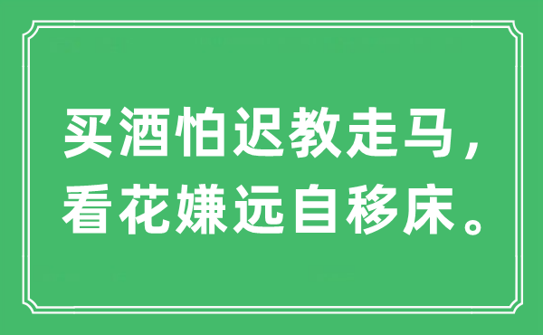 “买酒怕迟教走马，看花嫌远自移床。”是什么意思,出处及原文翻译