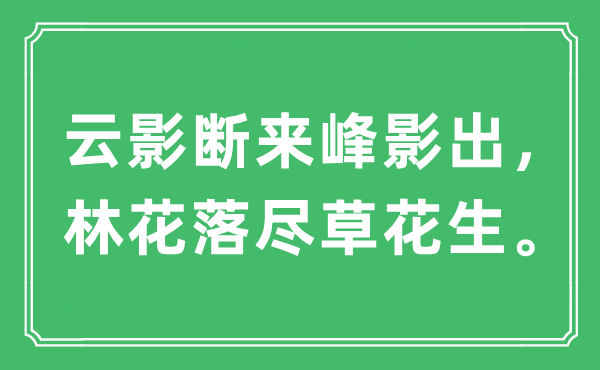 “云影断来峰影出，林花落尽草花生。”是什么意思,出处及原文翻译